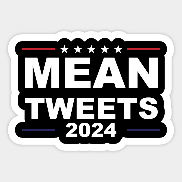 Mean tweets 2024 Trump 2024 Sticker TeePublic